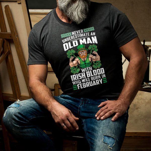 Never Underestimate An Old Man With Irish Blood Born In February Shirt