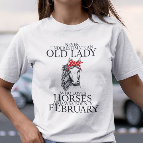 Never Underestimate Old Lady Loves Horses Born In February Shirt