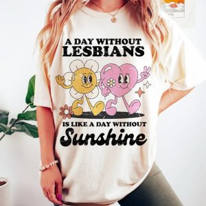 A Day Without Lesbians Is Like Sunshine Shirt