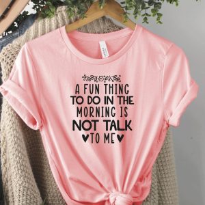 Coworker A Fun Thing To Do In The Morning Is Not Talk Me Shirt