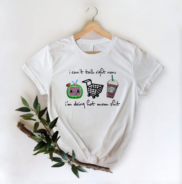 I Can’t Talk Right Now I’m Doing Hot Mom Shit Mother’s Day Shirt