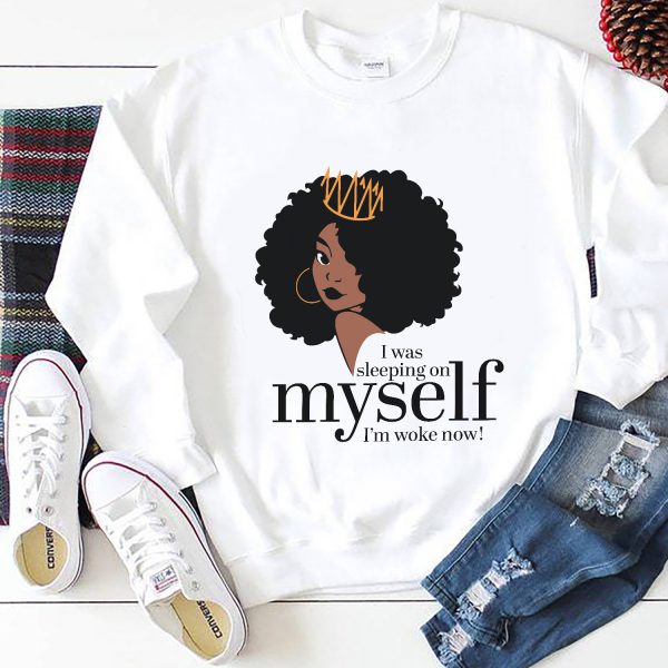 I Was Sleeping On Myself I’m Woke Now Black History Month Shirt