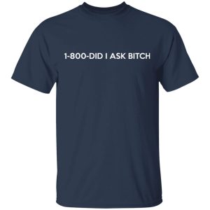 1 800 Did I Ask Bitch T Shirts Hoodies Sweater 11