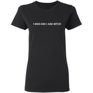 1 800 Did I Ask Bitch T Shirts Hoodies Sweater 13