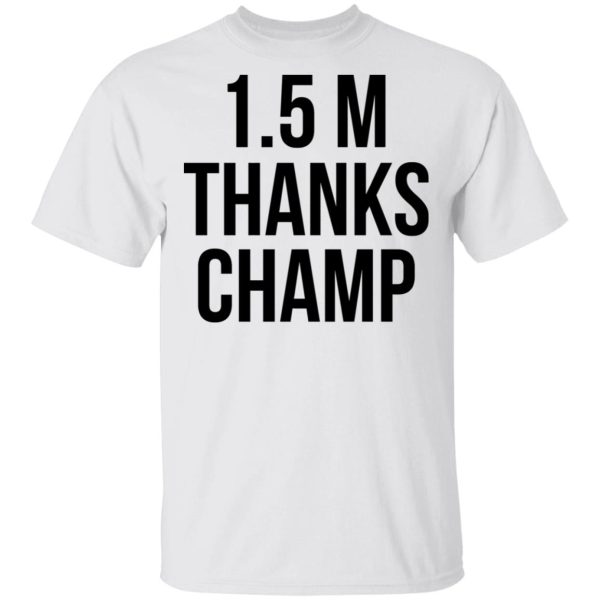 1.5 Metres Thanks Champ T-Shirts, Hoodies, Sweatshirt