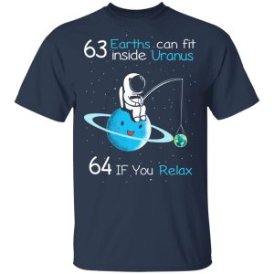 63 Earths Can Fit Inside Uranus 64 If You Relax T Shirts Hoodies Sweater 11