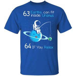 63 Earths Can Fit Inside Uranus 64 If You Relax T Shirts Hoodies Sweater 12