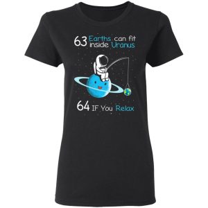 63 Earths Can Fit Inside Uranus 64 If You Relax T Shirts Hoodies Sweater 13