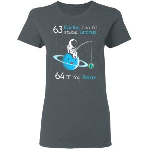 63 Earths Can Fit Inside Uranus 64 If You Relax T Shirts Hoodies Sweater 2