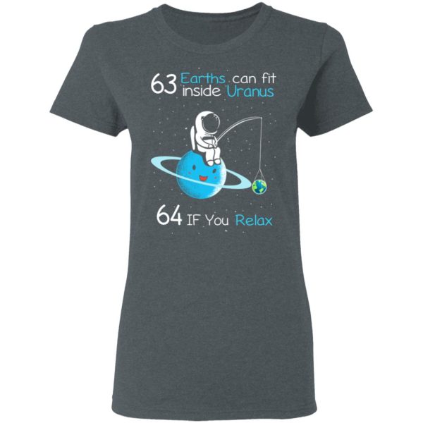 63 Earths Can Fit Inside Uranus 64 If You Relax T-Shirts, Hoodies, Sweater