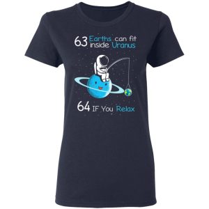 63 Earths Can Fit Inside Uranus 64 If You Relax T Shirts Hoodies Sweater 3