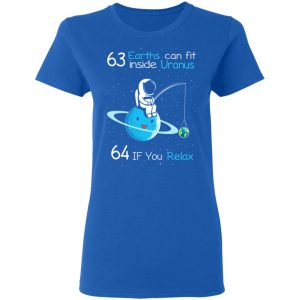 63 Earths Can Fit Inside Uranus 64 If You Relax T Shirts Hoodies Sweater 4