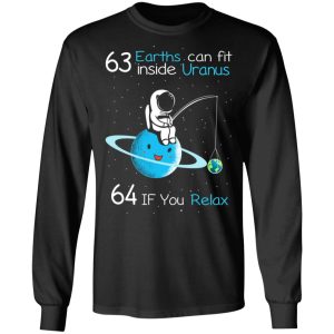 63 Earths Can Fit Inside Uranus 64 If You Relax T Shirts Hoodies Sweater 5