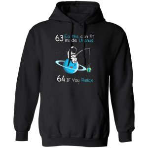 63 Earths Can Fit Inside Uranus 64 If You Relax T Shirts Hoodies Sweater 6