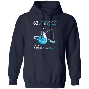 63 Earths Can Fit Inside Uranus 64 If You Relax T Shirts Hoodies Sweater 7