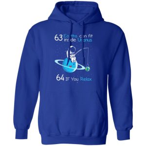 63 Earths Can Fit Inside Uranus 64 If You Relax T Shirts Hoodies Sweater 9