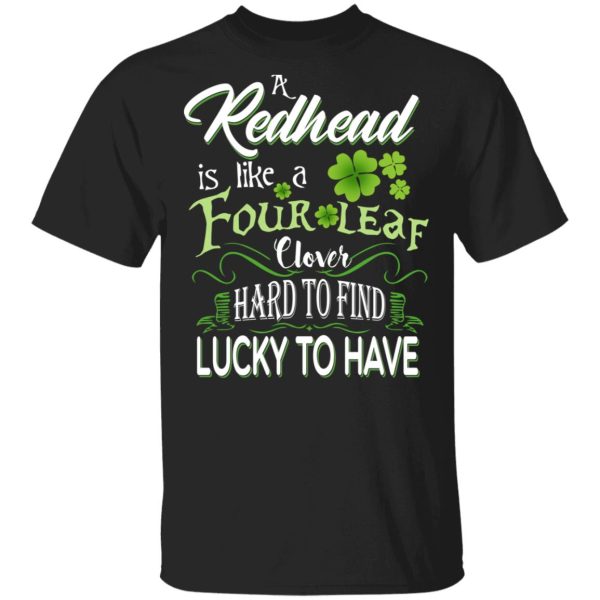 A Redhead Is Like A Four Leaf Clover Hard To Find Lucky To Have T-Shirts