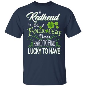 A Redhead Is Like A Four Leaf Clover Hard To Find Lucky To Have T Shirts 11