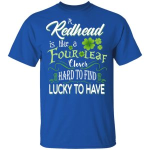 A Redhead Is Like A Four Leaf Clover Hard To Find Lucky To Have T Shirts 12