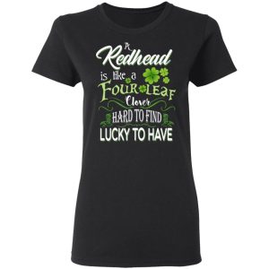 A Redhead Is Like A Four Leaf Clover Hard To Find Lucky To Have T Shirts 13