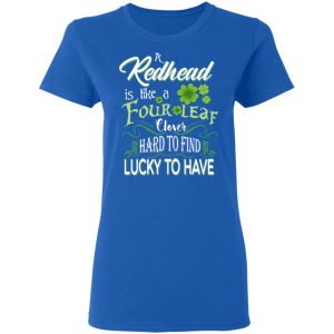 A Redhead Is Like A Four Leaf Clover Hard To Find Lucky To Have T Shirts 4