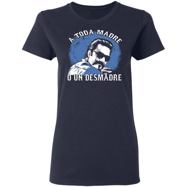 A Toda Madre O Un Desmadre T-Shirts, Hoodies, Sweater