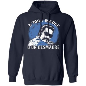 A Toda Madre O Un Desmadre T Shirts Hoodies Sweater 7