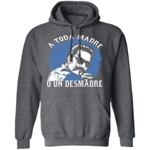 A Toda Madre O Un Desmadre T Shirts Hoodies Sweater 8