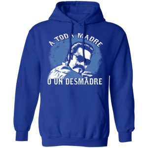 A Toda Madre O Un Desmadre T Shirts Hoodies Sweater 9