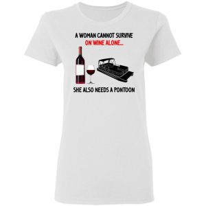 A Woman Cannot Survive On Wine Alone She Also Needs A Pontoon T Shirts Hoodies Sweater 11