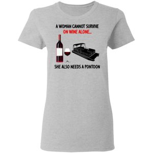 A Woman Cannot Survive On Wine Alone She Also Needs A Pontoon T Shirts Hoodies Sweater 12