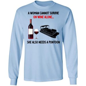 A Woman Cannot Survive On Wine Alone She Also Needs A Pontoon T Shirts Hoodies Sweater 4