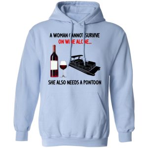 A Woman Cannot Survive On Wine Alone She Also Needs A Pontoon T Shirts Hoodies Sweater 7