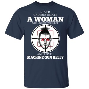 A Woman Who Understands Rap And Loves Machine Gun Kelly T Shirts 11