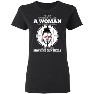 A Woman Who Understands Rap And Loves Machine Gun Kelly T Shirts 13