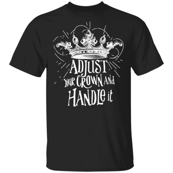 Adjust Your Crown And Handle It Shirt