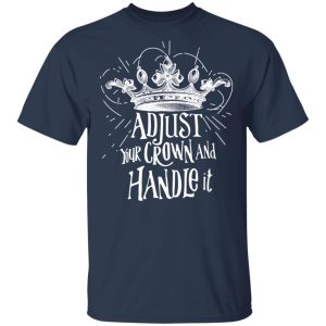 Adjust Your Crown And Handle It Shirt 11