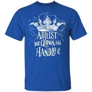 Adjust Your Crown And Handle It Shirt 12