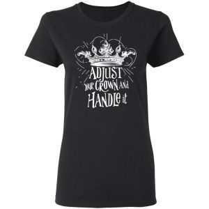 Adjust Your Crown And Handle It Shirt 13