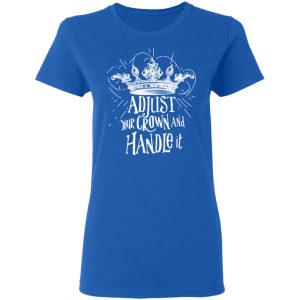 Adjust Your Crown And Handle It Shirt 4