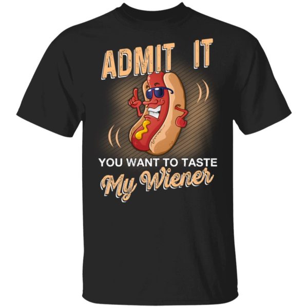 Admit It You Want To Taste My Wiever Hot Dog T-Shirts