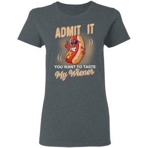 Admit It You Want To Taste My Wiever Hot Dog T Shirts 2