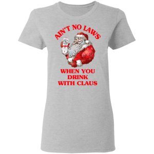 Aint No Laws When You Drink With Claus Shirt 12