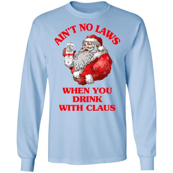 Ain’t No Laws When You Drink With Claus Shirt