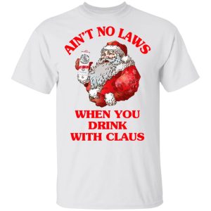 Aint No Laws When You Drink With Claus Shirt 8