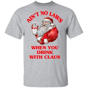 Aint No Laws When You Drink With Claus Shirt 9