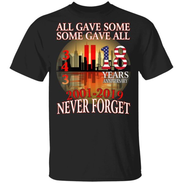 All Gave Some Some Gave All 343 18 Years Anniversary 2001 2019 Never Forget T-Shirts