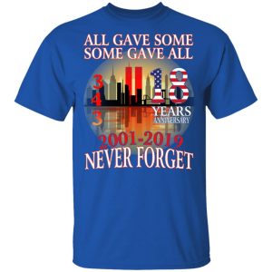 All Gave Some Some Gave All 343 18 Years Anniversary 2001 2019 Never Forget T Shirts 12