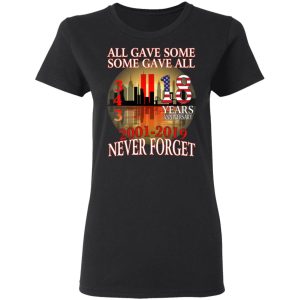 All Gave Some Some Gave All 343 18 Years Anniversary 2001 2019 Never Forget T Shirts 13