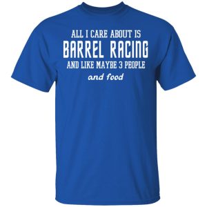 All I Care About Is Barrel Racing And Like Maybe 3 People And Food T Shirts Hoodies Sweater 12